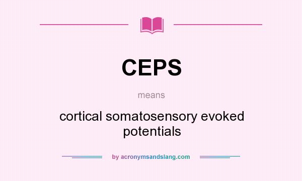 What does CEPS mean? It stands for cortical somatosensory evoked potentials