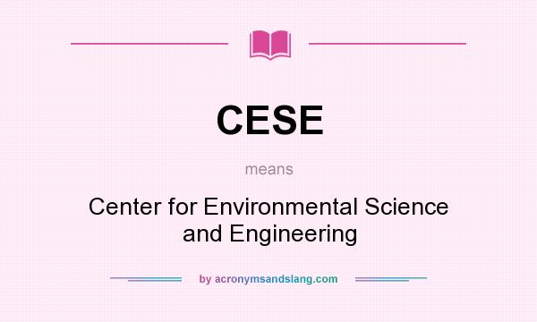 What does CESE mean? It stands for Center for Environmental Science and Engineering
