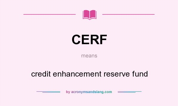 What does CERF mean? It stands for credit enhancement reserve fund