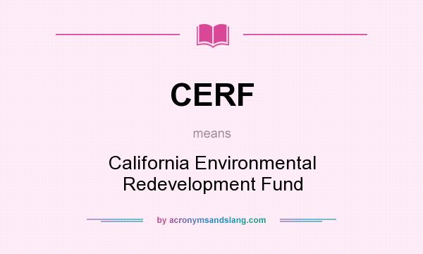 What does CERF mean? It stands for California Environmental Redevelopment Fund