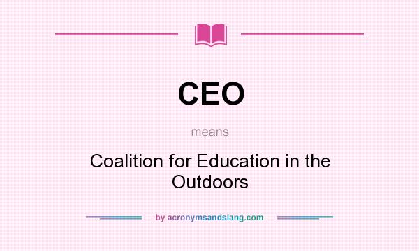 What does CEO mean? It stands for Coalition for Education in the Outdoors