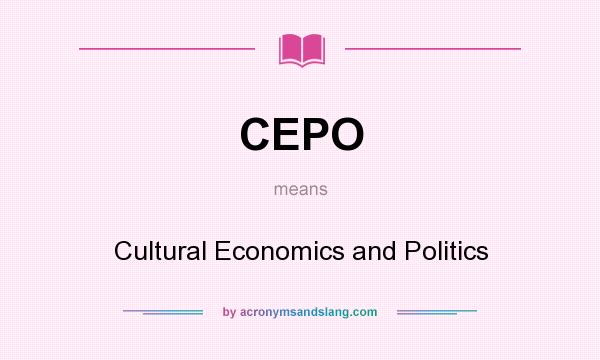 What does CEPO mean? It stands for Cultural Economics and Politics