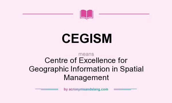What does CEGISM mean? It stands for Centre of Excellence for Geographic Information in Spatial Management