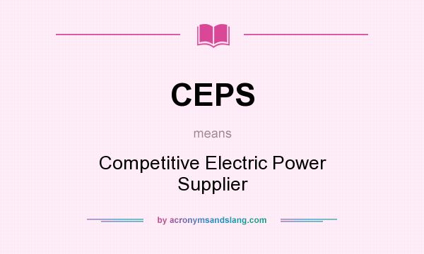 What does CEPS mean? It stands for Competitive Electric Power Supplier