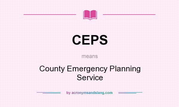 What does CEPS mean? It stands for County Emergency Planning Service