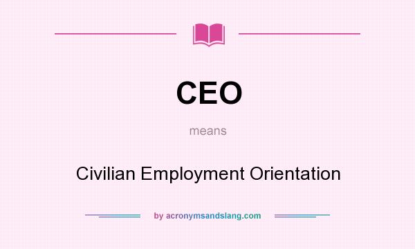 What does CEO mean? It stands for Civilian Employment Orientation