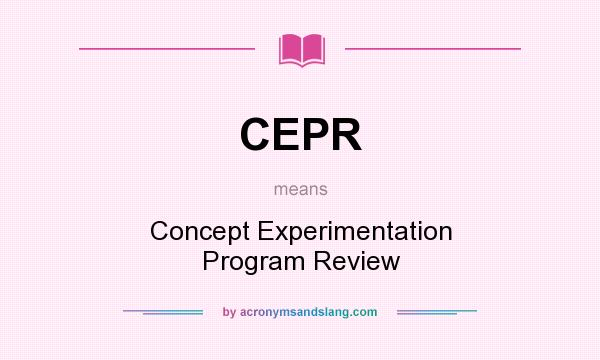 What does CEPR mean? It stands for Concept Experimentation Program Review