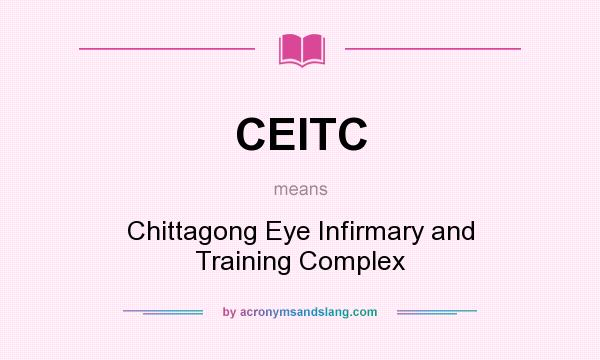 What does CEITC mean? It stands for Chittagong Eye Infirmary and Training Complex
