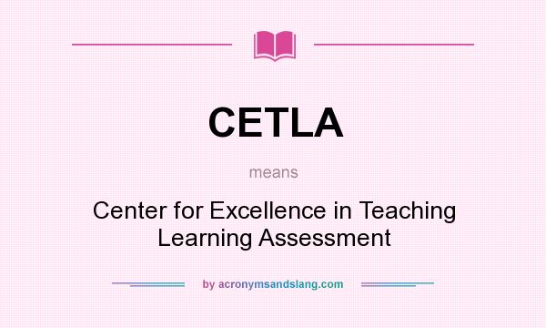 What does CETLA mean? It stands for Center for Excellence in Teaching Learning Assessment