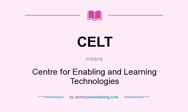 What does CELT mean? It stands for Centre for Enabling and Learning Technologies