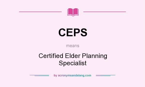 What does CEPS mean? It stands for Certified Elder Planning Specialist