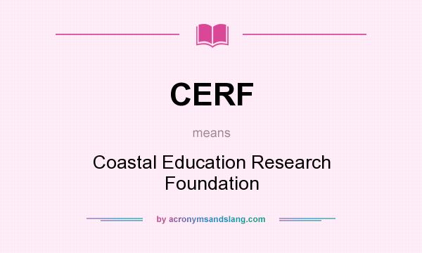 What does CERF mean? It stands for Coastal Education Research Foundation