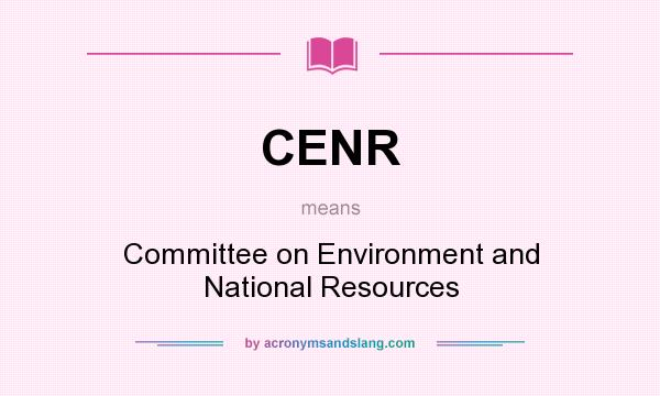 What does CENR mean? It stands for Committee on Environment and National Resources