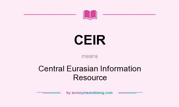 What does CEIR mean? It stands for Central Eurasian Information Resource