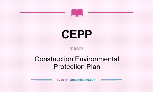 What does CEPP mean? It stands for Construction Environmental Protection Plan