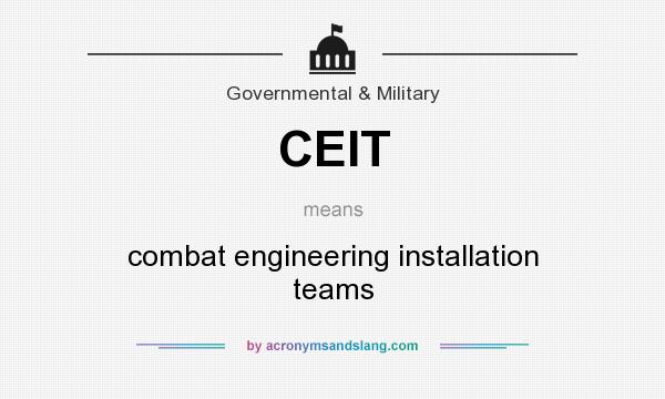 What does CEIT mean? It stands for combat engineering installation teams