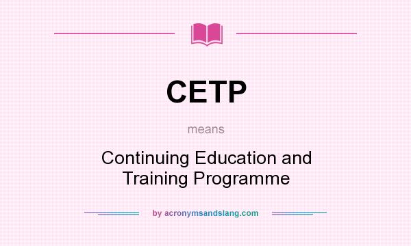 What does CETP mean? It stands for Continuing Education and Training Programme