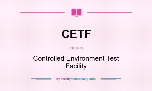 What does CETF mean? It stands for Controlled Environment Test Facility