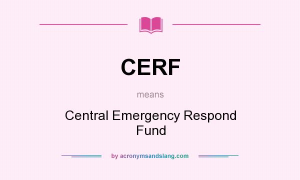 What does CERF mean? It stands for Central Emergency Respond Fund