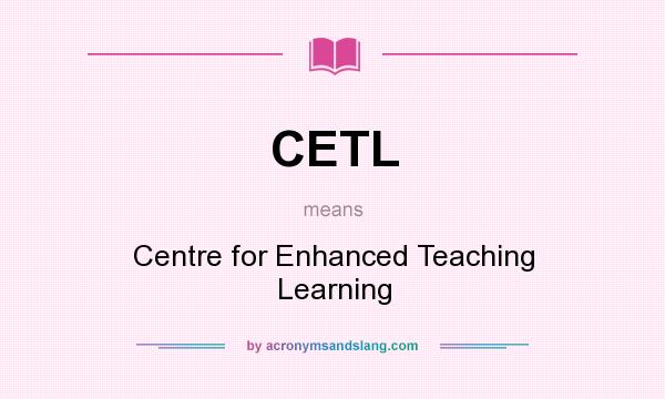 What does CETL mean? It stands for Centre for Enhanced Teaching Learning