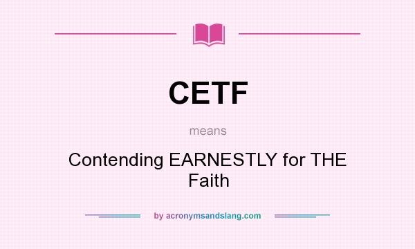 What does CETF mean? It stands for Contending EARNESTLY for THE Faith