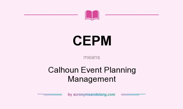 What does CEPM mean? It stands for Calhoun Event Planning Management