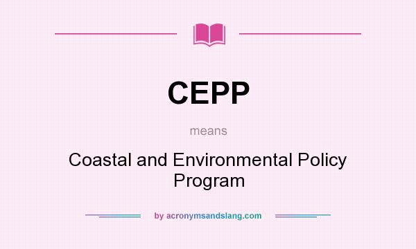 What does CEPP mean? It stands for Coastal and Environmental Policy Program