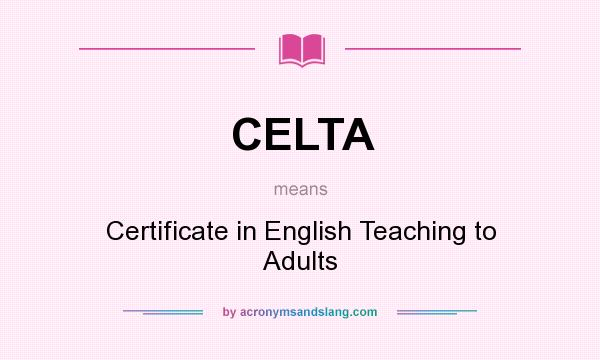 What does CELTA mean? It stands for Certificate in English Teaching to Adults