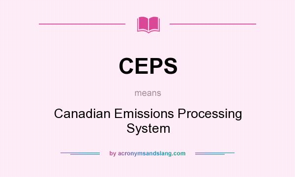 What does CEPS mean? It stands for Canadian Emissions Processing System