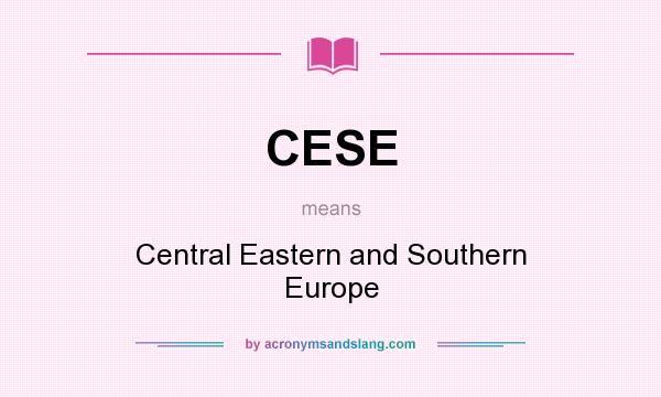 What does CESE mean? It stands for Central Eastern and Southern Europe