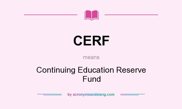 What does CERF mean? It stands for Continuing Education Reserve Fund