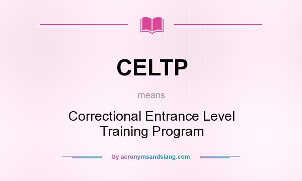 What does CELTP mean? It stands for Correctional Entrance Level Training Program