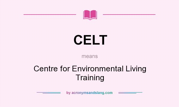 What does CELT mean? It stands for Centre for Environmental Living Training