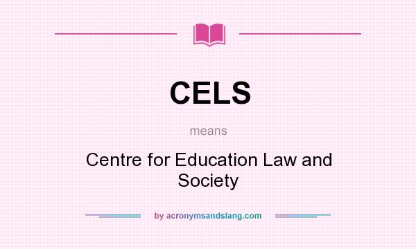 What does CELS mean? It stands for Centre for Education Law and Society