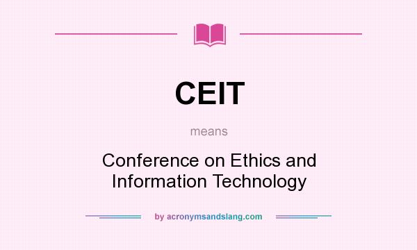 What does CEIT mean? It stands for Conference on Ethics and Information Technology