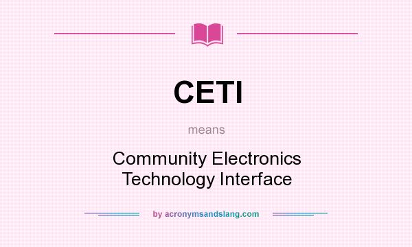 What does CETI mean? It stands for Community Electronics Technology Interface