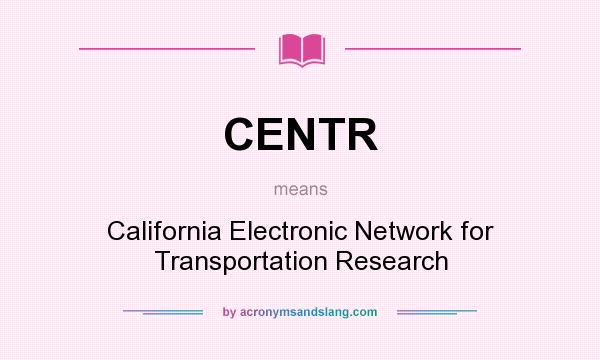 What does CENTR mean? It stands for California Electronic Network for Transportation Research