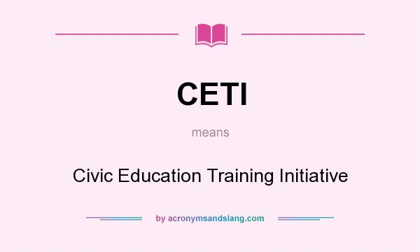 What does CETI mean? It stands for Civic Education Training Initiative