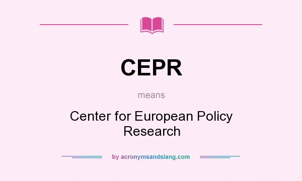 What does CEPR mean? It stands for Center for European Policy Research