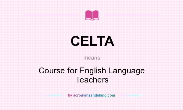 What does CELTA mean? It stands for Course for English Language Teachers