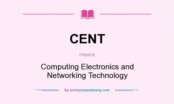 What does CENT mean? It stands for Computing Electronics and Networking Technology