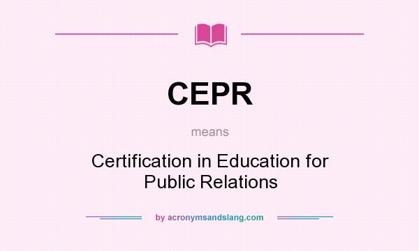 What does CEPR mean? It stands for Certification in Education for Public Relations