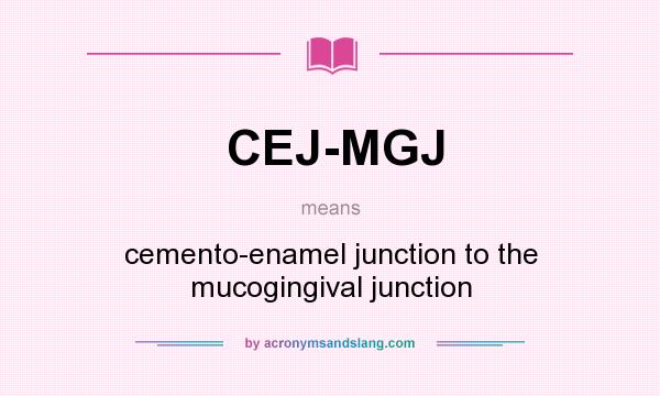 What does CEJ-MGJ mean? It stands for cemento-enamel junction to the mucogingival junction