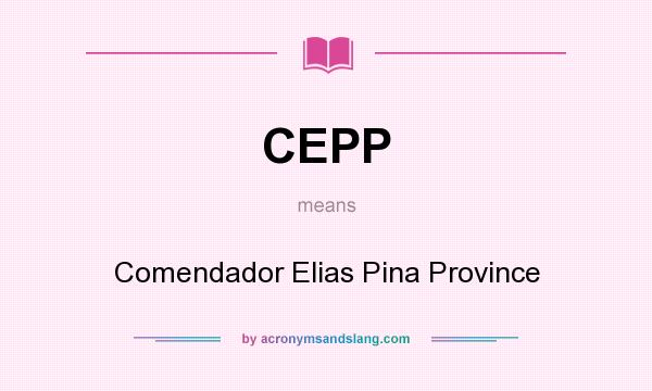 What does CEPP mean? It stands for Comendador Elias Pina Province