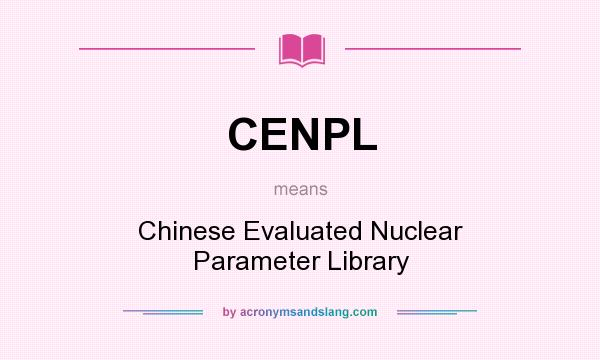 What does CENPL mean? It stands for Chinese Evaluated Nuclear Parameter Library