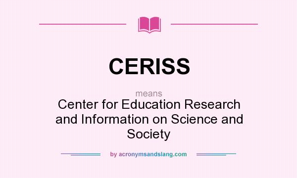 What does CERISS mean? It stands for Center for Education Research and Information on Science and Society