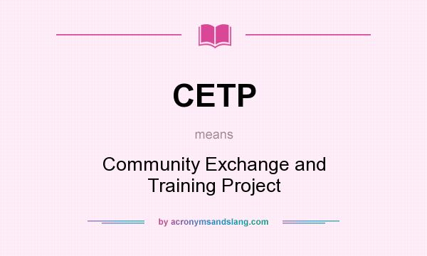 What does CETP mean? It stands for Community Exchange and Training Project