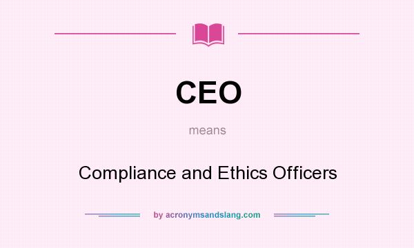 What does CEO mean? It stands for Compliance and Ethics Officers