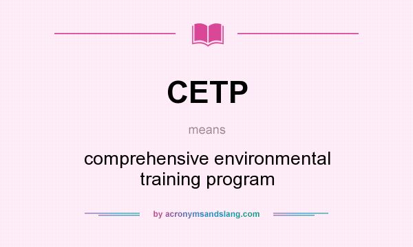 What does CETP mean? It stands for comprehensive environmental training program
