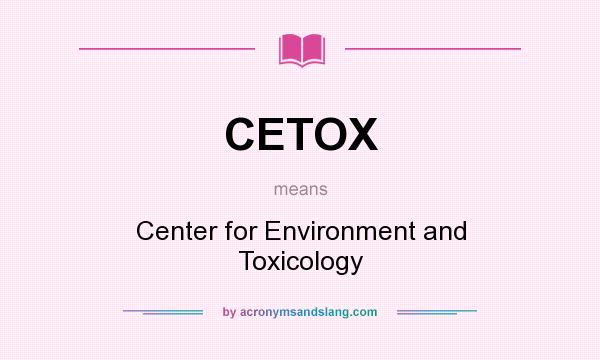 What does CETOX mean? It stands for Center for Environment and Toxicology